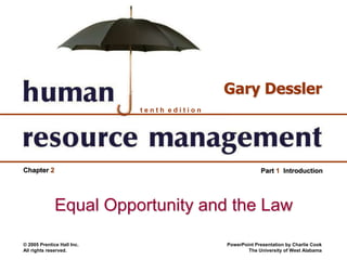 © 2005 Prentice Hall Inc.
All rights reserved.
PowerPoint Presentation by Charlie Cook
The University of West Alabama
t e n t h e d i t i o n
Gary Dessler
Part 1 Introduction
Chapter 2
Equal Opportunity and the Law
 