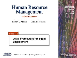 Human Resource Management   TENTH EDITON Legal Framework for Equal Employment © 2003 Southwestern College Publishing. All rights reserved. PowerPoint Presentation  by Charlie Cook SECTION 2 Staffing the Organization Chapter 4 Robert L. Mathis     John H. Jackson 