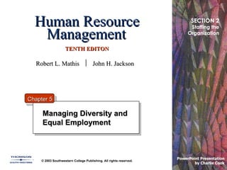 Human Resource Management   TENTH EDITON Managing Diversity and  Equal Employment  © 2003 Southwestern College Publishing. All rights reserved. PowerPoint Presentation  by Charlie Cook Chapter 5 SECTION 2 Staffing the Organization Robert L. Mathis     John H. Jackson 