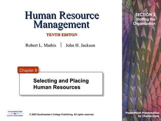 Human Resource Management   TENTH EDITON Selecting and Placing Human Resources © 2003 Southwestern College Publishing. All rights reserved. PowerPoint Presentation  by Charlie Cook Chapter 8 SECTION 2 Staffing the Organization Robert L. Mathis     John H. Jackson 