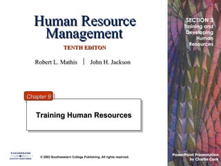 Human Resource Management   TENTH EDITON Training Human Resources © 2003 Southwestern College Publishing. All rights reserved. PowerPoint Presentation  by Charlie Cook SECTION 3 Training and Developing Human Resources Chapter 9 Robert L. Mathis     John H. Jackson 