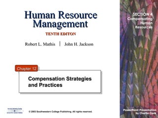 Human Resource Management   TENTH EDITON Compensation Strategies and Practices © 2003 Southwestern College Publishing. All rights reserved. PowerPoint Presentation  by Charlie Cook Chapter 12 SECTION 4 Compensating Human Resources Robert L. Mathis     John H. Jackson 