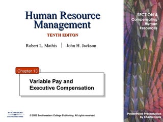 Human Resource Management   TENTH EDITON Variable Pay and Executive Compensation © 2003 Southwestern College Publishing. All rights reserved. PowerPoint Presentation  by Charlie Cook Chapter 13 SECTION 4 Compensating Human Resources Robert L. Mathis     John H. Jackson 