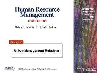 Human Resource Management   TENTH EDITON Union-Management Relations © 2003 Southwestern College Publishing. All rights reserved. PowerPoint Presentation  by Charlie Cook Chapter 17 SECTION 5 Employee Relations and Global HR Robert L. Mathis     John H. Jackson 