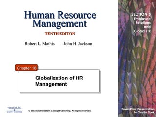 Human Resource Management   TENTH EDITON Globalization of HR Management © 2003 Southwestern College Publishing. All rights reserved. PowerPoint Presentation  by Charlie Cook Chapter 18 SECTION 5 Employee Relations and Global HR Robert L. Mathis     John H. Jackson 