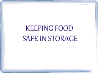 KEEPING FOOD
SAFE IN STORAGE
 