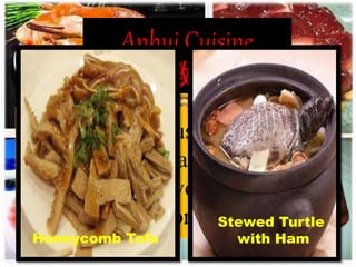 (Hui Cuisine): uses many wild
plants and animals as
ingredients, favoring stewing
and more oil.
Anhui Cuisine
（徽菜）
Honeycomb Tofu
Stewed Turtle
with Ham
 