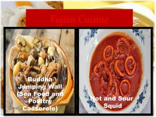 (Min Cuisine): lighter,
with a sweet and sour
taste, using ingredients
from the sea and the
mountains.
Fujian Cuisine
（闽菜）
Buddha
Jumping Wall
(Sea Food and
Poultry
Casserole)
Hot and Sour
Squid
 