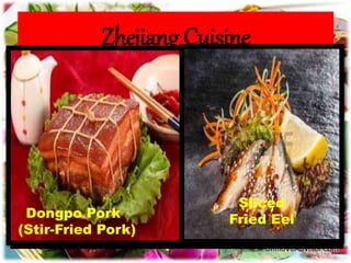 Zhejiang Cuisine
（浙菜）
(
Zhe Cuisine: mellow, uses
freshwater fish, seafood
and bamboo shoots, and a
wide variety of cooking
methods.
Dongpo Pork
(Stir-Fried Pork)
Sliced
Fried Eel
 