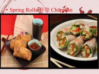 • Spring Rolls 春卷 Chūnjuǎn
Lucky Saying for Eating Spring Rolls
黄金万两 (hwung-jin wan-lyang/): 'A
ton of gold' (because the fried spring
rolls are gold in color they look like
gold bar) — a wish for prosperity.
 