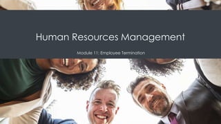Human Resources Management
Module 11: Employee Termination
 