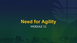 Need for Agility
MODULE 11
 