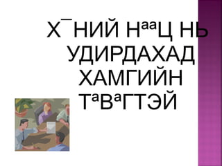 Х¯НИЙ НªªЦ НЬ
УДИРДАХАД
ХАМГИЙН
ТªВªГТЭЙ
 