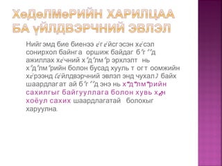 Нийгэмд бие биенээ ¿ г¿ йсгэсэн х¿ сэл
сонирхол байнга оршиж байдаг бºгººд
ажиллах х¿ чний хºдºлмºр эрхлэлт нь
хºдºлмºрийн болон бусад хууль т огт оомжийн
х¿ рээнд (¿ йлдвэрчний эвлэл энд чухал) байх
шаардлагат ай бºгºº д энэ нь хºдºлмºрийн
сахилгыг байгууллага болон хувь х¿н
хоёул сахих шаардлагатай болохыг
.харуулна
 
