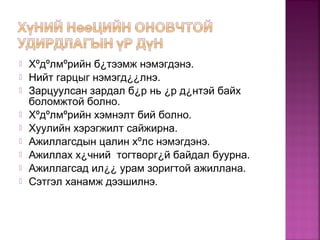  Хºдºлмºрийн б¿тээмж нэмэгдэнэ.
 Нийт гарцыг нэмэгд¿¿лнэ.
 Зарцуулсан зардал б¿р нь ¿р д¿нтэй байх
боломжтой болно.
 Хºдºлмºрийн хэмнэлт бий болно.
 Хуулийн хэрэгжилт сайжирна.
 Ажиллагсдын цалин хºлс нэмэгдэнэ.
 Ажиллах х¿чний тогтворг¿й байдал буурна.
 Ажиллагсад ил¿¿ урам зоригтой ажиллана.
 Сэтгэл ханамж дээшилнэ.
 