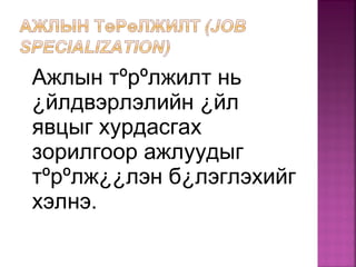 Ажлын тºрºлжилт нь
¿йлдвэрлэлийн ¿йл
явцыг хурдасгах
зорилгоор ажлуудыг
тºрºлж¿¿лэн б¿лэглэхийг
хэлнэ.
 