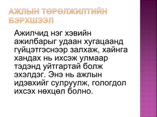 Ажилчид нэг хэвийн
ажилбарыг удаан хугацаанд
гүйцэтгэснээр залхаж, хайнга
хандах нь ихсэж улмаар
тэдэнд уйтгартай болж
эхэлдэг. Энэ нь ажлын
идэвхийг сулруулж, гологдол
ихсэх нөхцөл болно.
 