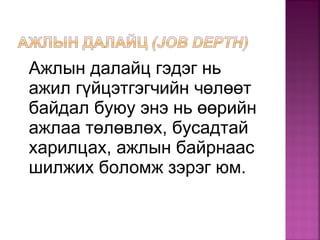Ажлын далайц гэдэг нь
ажил гүйцэтгэгчийн чөлөөт
байдал буюу энэ нь өөрийн
ажлаа төлөвлөх, бусадтай
харилцах, ажлын байрнаас
шилжих боломж зэрэг юм.
 