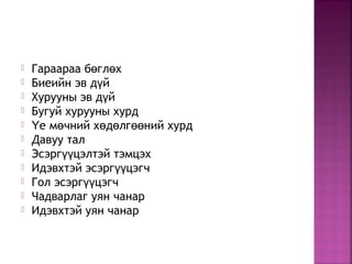  Гараараа б гл хө ө
 Биеийн эв д йү
 Хурууны эв д йү
 Бугуй хурууны хурд
 е м чний х д лг ний хурдҮ ө ө ө өө
 Давуу тал
 Эсэрг цэлтэй тэмцэхүү
 Идэвхтэй эсэрг цэгчүү
 Гол эсэрг цэгчүү
 Чадварлаг уян чанар
 Идэвхтэй уян чанар
 