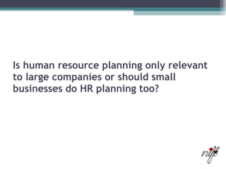 Is human resource planning only relevant to large companies or should small businesses do HR planning too? 