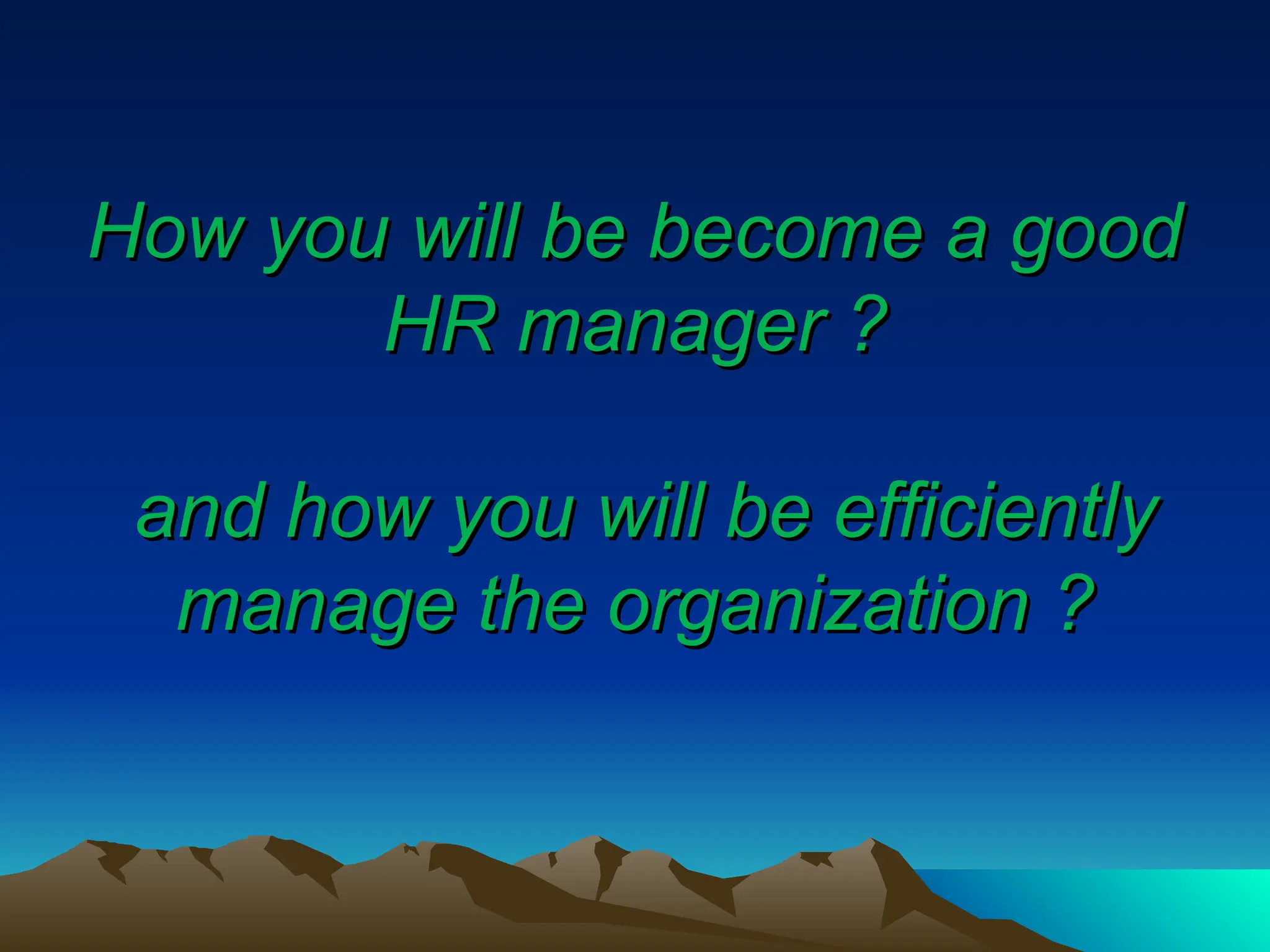 How you will be become a good
How you will be become a good
HR manager ?
HR manager ?
and how you will be efficiently
and how you will be efficiently
manage the organization ?
manage the organization ?
 