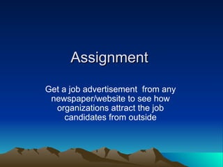 Assignment
Assignment
Get a job advertisement from any
newspaper/website to see how
organizations attract the job
candidates from outside
 
