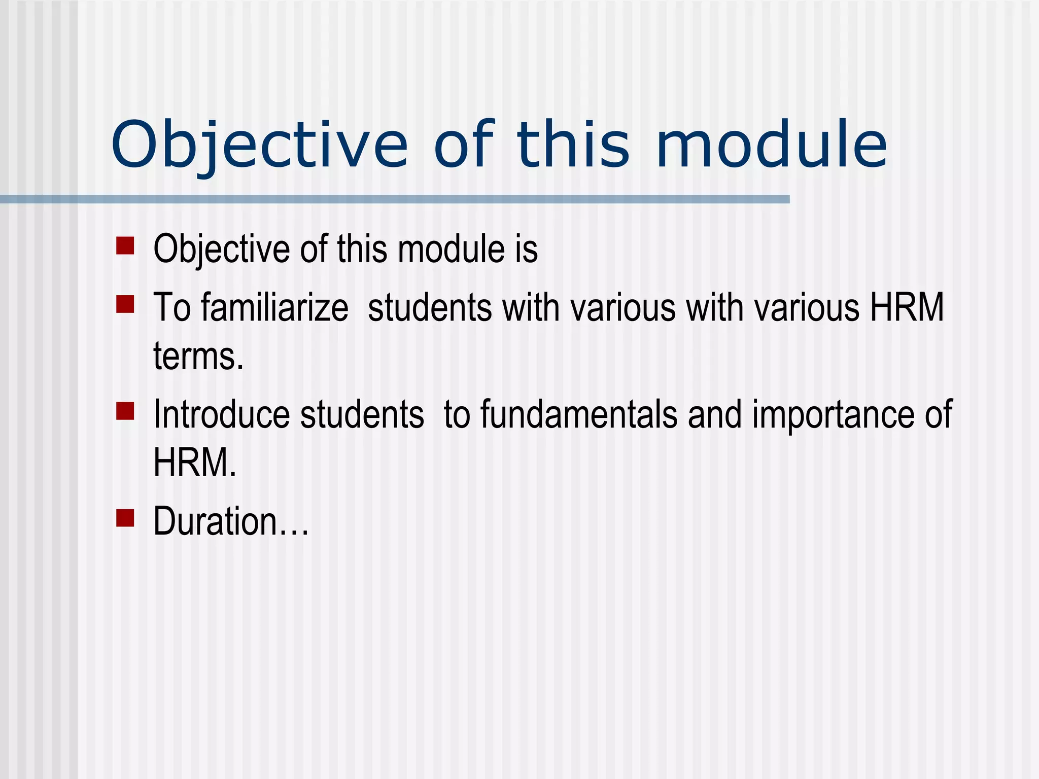 Objective of this module Objective of this module is To familiarize  students with various with various HRM terms. Introduce students  to fundamentals and importance of HRM. Duration…  