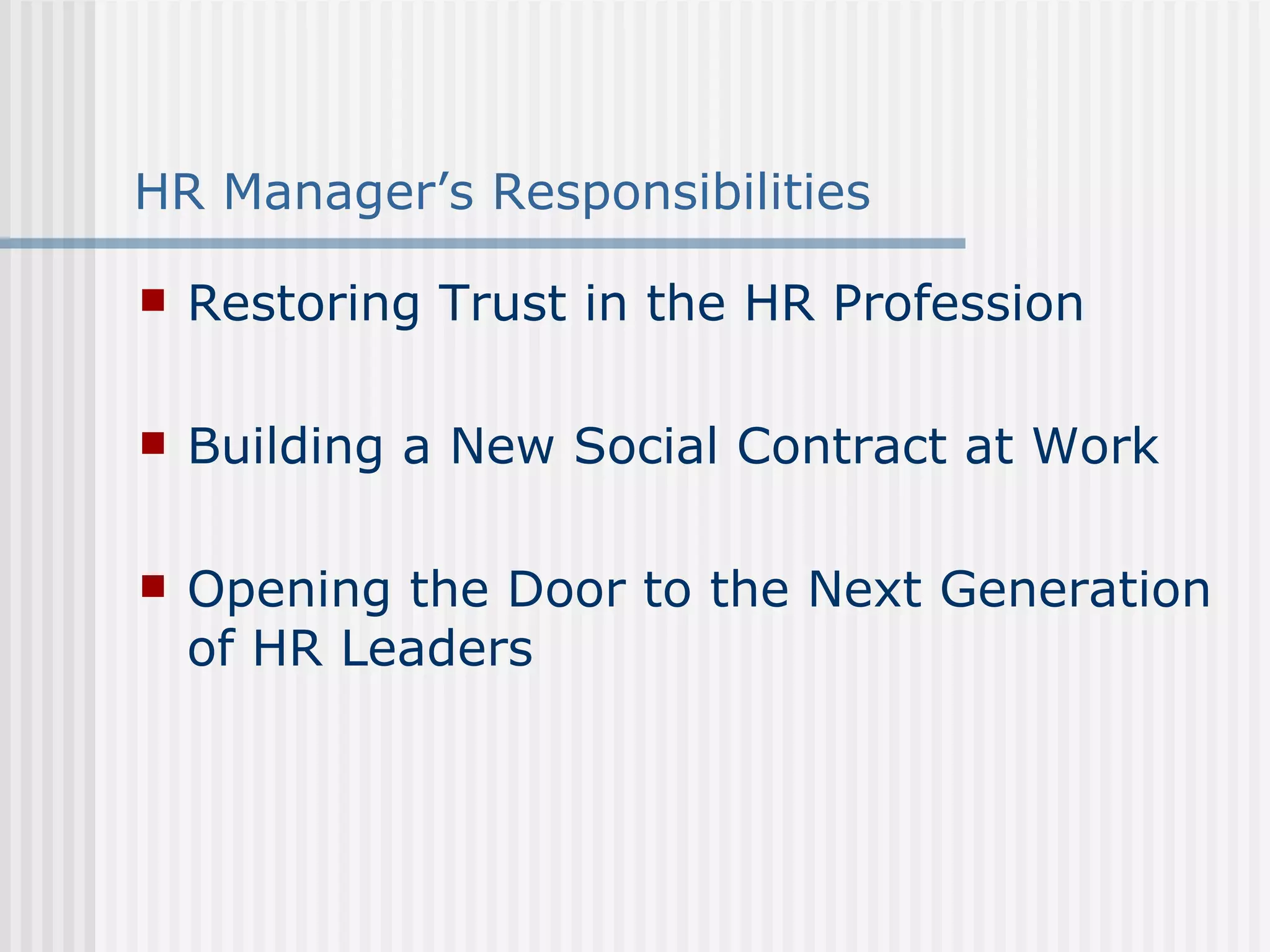 HR Manager’s Responsibilities Restoring Trust in the HR Profession   Building a New Social Contract at Work   Opening the Door to the Next Generation of HR Leaders     