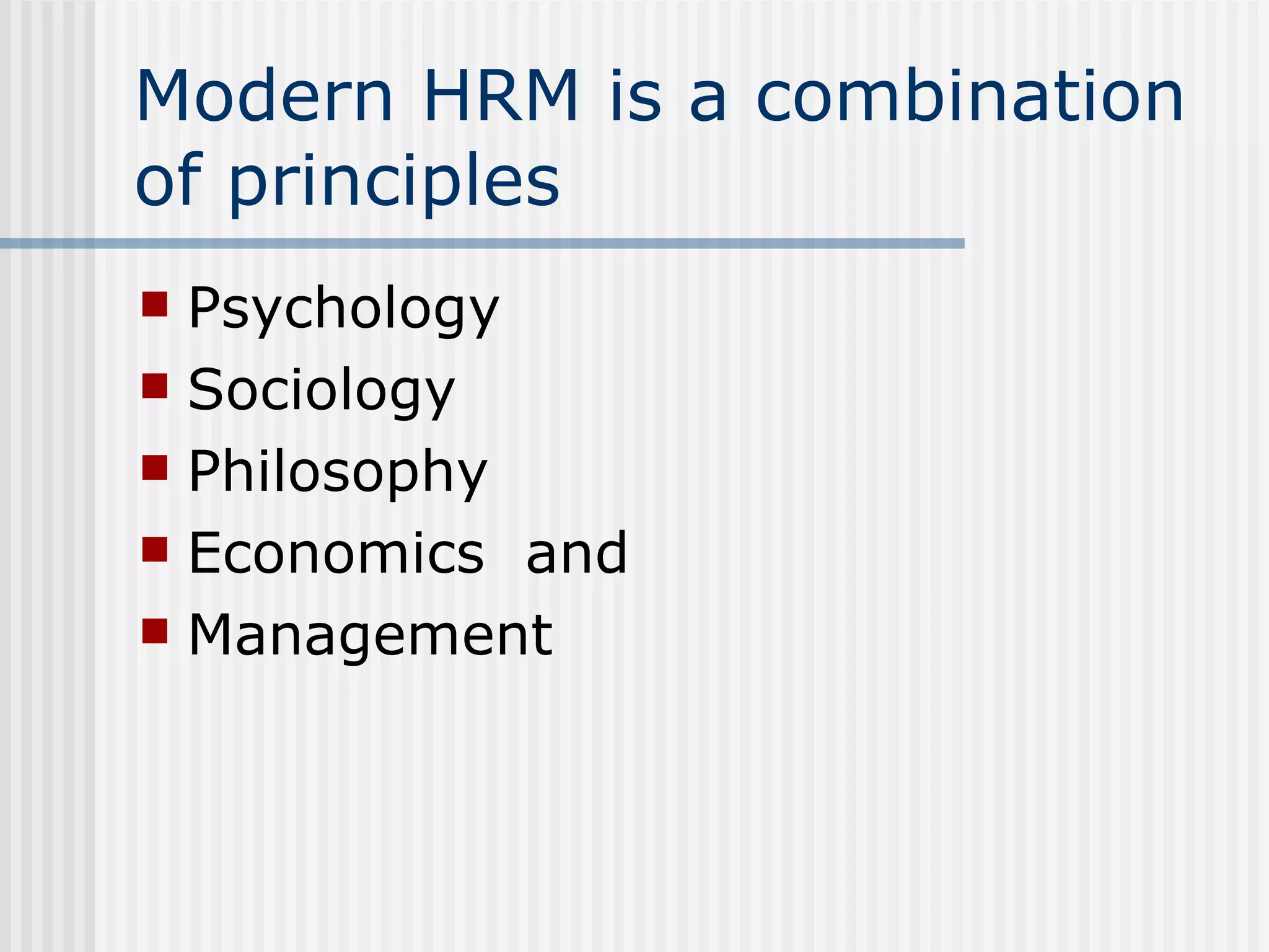 Modern HRM is a combination of principles Psychology Sociology Philosophy Economics  and  Management  