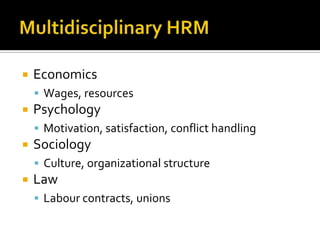Multidisciplinary HRMEconomicsWages, resourcesPsychologyMotivation, satisfaction, conflicthandlingSociologyCulture, organizationalstructureLawLabour contracts, unions