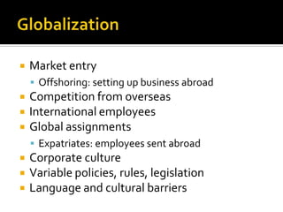 GlobalizationMarket entryOffshoring: settingupbusiness abroadCompetitionfromoverseasInternational employeesGlobalassignmentsExpatriates: employeessentabroadCorporate cultureVariablepolicies, rules, legislationLanguage and culturalbarriers