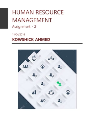 HUMAN RESOURCE
MANAGEMENT
Assignment - 2
11/04/2016
KOWSHICK AHMED
 