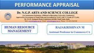 PERFORMANCE APPRAISAL
Dr. NGPASC
COIMBATORE | INDIA
Dr. N.G.P. ARTS AND SCIENCE COLLEGE
(An Autonomous Institution, Affiliated to Bharathiar University, Coimbatore)
Approved by Government of Tamil Nadu and Accredited by NAAC with 'A' Grade (2nd Cycle)
Dr. N.G.P.- Kalapatti Road, Coimbatore-641048, Tamil Nadu, India
Web: www.drngpasc.ac.in | Email: info@drngpasc.ac.in | Phone: +91-422-2369100
RAJAKRISHNAN M
Assistant Professor in Commerce CA
 