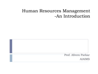 Human Resources Management -An Introduction Prof. Afreen Parkar AIAIMS 