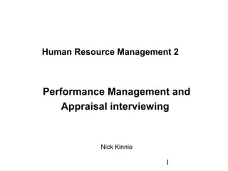1
Human Resource Management 2
Performance Management and
Appraisal interviewing
Nick Kinnie
 