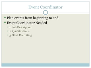 Event Coordinator

Plan events from beginning to end
Event Coordinator Needed
    1. Job Description
    2. Qualifications
    3. Start Recruiting
 