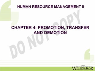 HUMAN RESOURCE MANAGEMENT II




CHAPTER 4: PROMOTION, TRANSFER
        AND DEMOTION
 