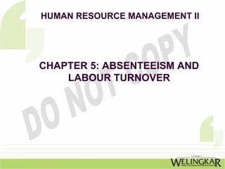 HUMAN RESOURCE MANAGEMENT II




CHAPTER 5: ABSENTEEISM AND
    LABOUR TURNOVER
 