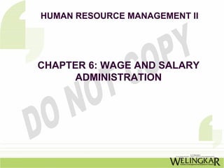 HUMAN RESOURCE MANAGEMENT II




CHAPTER 6: WAGE AND SALARY
      ADMINISTRATION
 