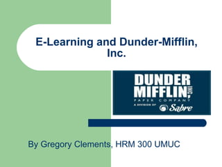 E-Learning and Dunder-Mifflin, Inc. By Gregory Clements, HRM 300 UMUC 