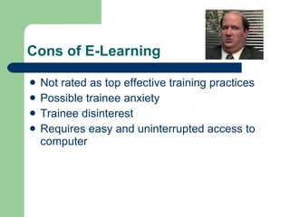 Cons of E-Learning Not rated as top effective training practices Possible trainee anxiety Trainee disinterest Requires easy and uninterrupted access to computer 