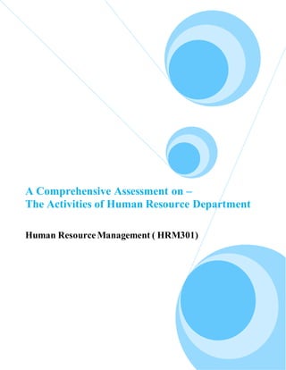 A Comprehensive Assessment on –
The Activities of Human Resource Department
Human ResourceManagement ( HRM301)
 