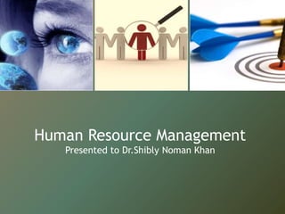 Human Resource Management
Presented to Dr.Shibly Noman Khan
 