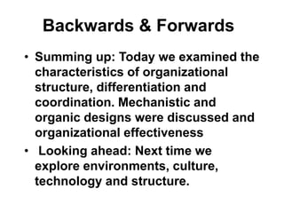 Backwards & Forwards
• Summing up: Today we examined the
characteristics of organizational
structure, differentiation and
...