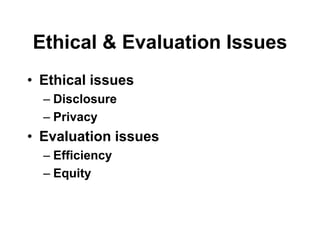 Ethical & Evaluation Issues
• Ethical issues
– Disclosure
– Privacy
• Evaluation issues
– Efficiency
– Equity
 