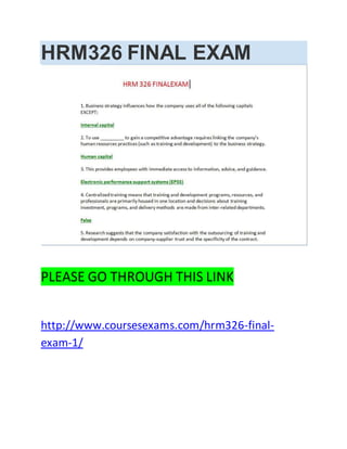 HRM326 FINAL EXAM
PLEASE GO THROUGH THIS LINK
http://www.coursesexams.com/hrm326-final-
exam-1/
 