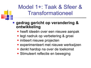 Model 1+: Taak & Sfeer & Transformationeel <ul><li>gedrag gericht op verandering & ontwikkeling </li></ul><ul><ul><li>heef...