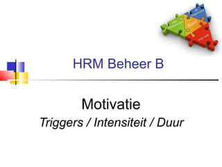 HRM Beheer B Motivatie Triggers / Intensiteit / Duur 