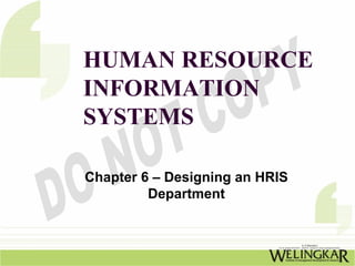 HUMAN RESOURCE
INFORMATION
SYSTEMS

Chapter 6 – Designing an HRIS
         Department
 