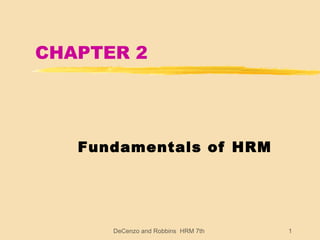 CHAPTER 2




   Fundamentals of HRM




      DeCenzo and Robbins HRM 7th Edition   1
 